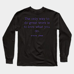 The only way to do great work is to love what you do. Long Sleeve T-Shirt